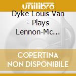 Dyke Louis Van - Plays Lennon-Mc Cartney cd musicale di Dyke Louis Van