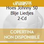 Hoes Johnny 50 Blije Liedjes 2-Cd cd