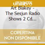 Art Blakey - The Sesjun Radio Shows 2 Cd (2 Cd)