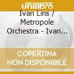 Ivan Lins / Metropole Orchestra - Ivan Lins And The Metropole Orchestra cd musicale