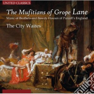 City Waites (The) - Mufitians Of Grope Lane: Music Of Brothels & Bawdy Houses Of Purcell's England cd musicale di Purcell / City Waites