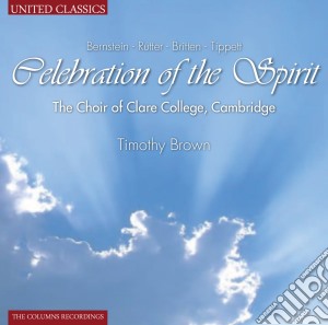 Cambridge Choir Of Clare College / Timothy Brown - Celebration Of The Spirit: Bernstein, Rutter, Britten, Tippett cd musicale di Cambridge Choir Of Clare College Timothy Brown