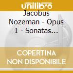 Jacobus Nozeman - Opus 1 - Sonatas For Violin & Basso Continuo - Antoinette Lohman Furor Musicus cd musicale di Jacobus Nozeman