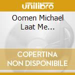 Oomen Michael Laat Me... cd