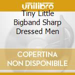 Tiny Little Bigband Sharp Dressed Men cd musicale di Terminal Video