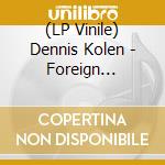 (LP Vinile) Dennis Kolen - Foreign Affairs vinile