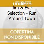 Jim & Eve Selection - Run Around Town cd