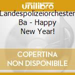 Landespolizeiorchester Ba - Happy New Year! cd musicale di Landespolizeiorchester Ba