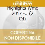Highlights Wmc 2017 -.. (2 Cd) cd