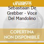 Sebastiaan De Grebber - Voce Del Mandolino cd musicale di Sebastiaan De Grebber
