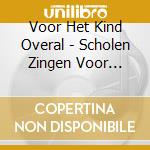 Voor Het Kind Overal - Scholen Zingen Voor Kinderen Uit India cd