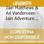 Iain Matthews & Ad Vanderveen - Iain Adventure Greetings From Grolloo Live In The Netherlands (1St March 2003) cd