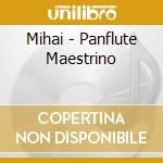 Mihai - Panflute Maestrino cd musicale di Mihai