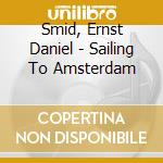 Smid, Ernst Daniel - Sailing To Amsterdam cd musicale di Smid, Ernst Daniel