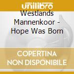Westlands Mannenkoor - Hope Was Born cd
