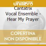 Cantatrix Vocal Ensemble - Hear My Prayer cd