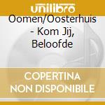 Oomen/Oosterhuis - Kom Jij, Beloofde cd musicale di Oomen/Oosterhuis
