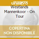 Westlands Mannenkoor - On Tour cd musicale di Westlands Mannenkoor