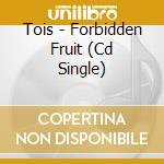 Tois - Forbidden Fruit (Cd Single) cd