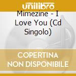 Mimezine - I Love You (Cd Singolo) cd