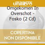 Omgekomen In Overschot - Fosko (2 Cd) cd