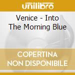 Venice - Into The Morning Blue cd musicale di Venice