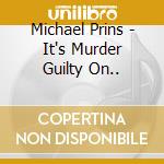 Michael Prins - It's Murder Guilty On.. cd musicale di Michael Prins