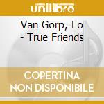 Van Gorp, Lo - True Friends cd