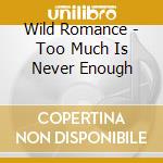 Wild Romance - Too Much Is Never Enough cd