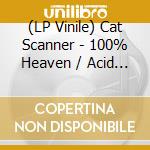 (LP Vinile) Cat Scanner - 100% Heaven / Acid Trek (12') vinile