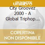 City Groovez 2000 - A Global Triphop Experience cd