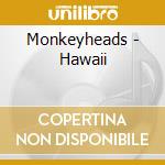 Monkeyheads - Hawaii cd musicale di Monkeyheads