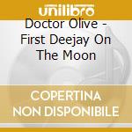 Doctor Olive - First Deejay On The Moon cd musicale di Doctor Olive