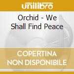 Orchid - We Shall Find Peace cd musicale di ORCHID