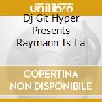 Dj Git Hyper Presents Raymann Is La cd