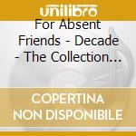 For Absent Friends - Decade - The Collection 1988-1998 cd