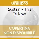 Sustain - This Is Now cd musicale di Sustain