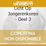 Licht Op Jongerenkoren - Deel 3 cd musicale di Licht Op Jongerenkoren