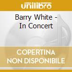 Barry White - In Concert cd musicale di Barry White