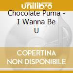 Chocolate Puma - I Wanna Be U cd
