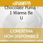 Chocolate Puma - I Wanna Be U