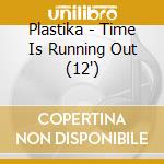 Plastika - Time Is Running Out (12') cd