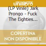 (LP Vinile) Jark Prongo - Fuck The Eighties (12') vinile