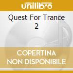 Quest For Trance 2 cd musicale di ARTISTI VARI