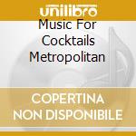 Music For Cocktails Metropolitan cd musicale di ARTISTI VARI