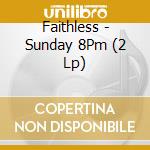 Faithless - Sunday 8Pm (2 Lp) cd musicale di Faithless