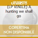 (LP VINILE) A hunting we shall go lp vinile di Caravan
