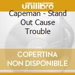 Capeman - Stand Out Cause Trouble cd