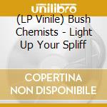 (LP Vinile) Bush Chemists - Light Up Your Spliff lp vinile di Bush Chemists