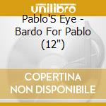 Pablo'S Eye - Bardo For Pablo (12') cd
